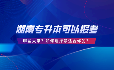 湖南統(tǒng)考專升本可以報(bào)考哪些大學(xué)？答案在這里！.png