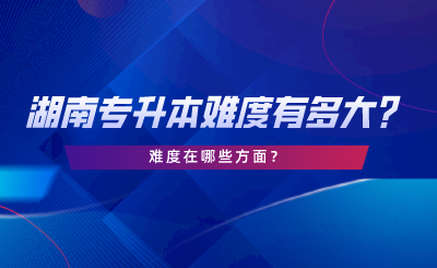 湖南專升本難度有多大？難度在哪些方面.png