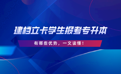 建檔立卡學(xué)生報考專升本有哪些優(yōu)勢，一文讀懂.png