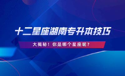 十二星座湖南專升本技巧大揭秘！你是哪個(gè)星座呢.png