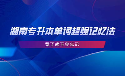 湖南專(zhuān)升本單詞超強(qiáng)記憶法，背了就不會(huì)忘記.png