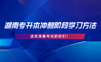 湖南專升本沖刺階段學(xué)習(xí)方法，送給準(zhǔn)備考試的你們.png
