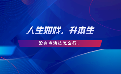 人生如戲，升本生沒有點演技怎么行.png