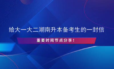給大一大二湖南升本備考生的一封信，重要時間節(jié)點分享！.png