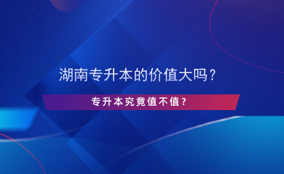 湖南專升本的價值大嗎？專升本究竟值不值？.png