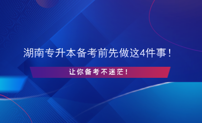 湖南專升本備考前先做這4件事！讓你備考不迷茫！.png