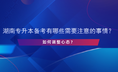 湖南專升本備考有哪些需要注意的事情？如何調(diào)整心態(tài)？.png
