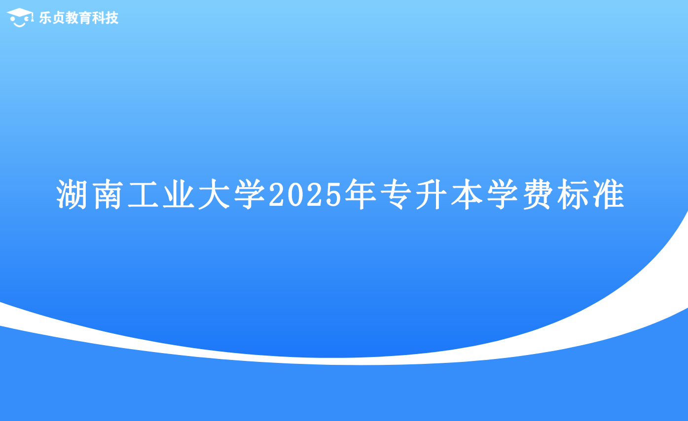 湖南工業(yè)大學(xué)2025年專升本學(xué)費標準.png