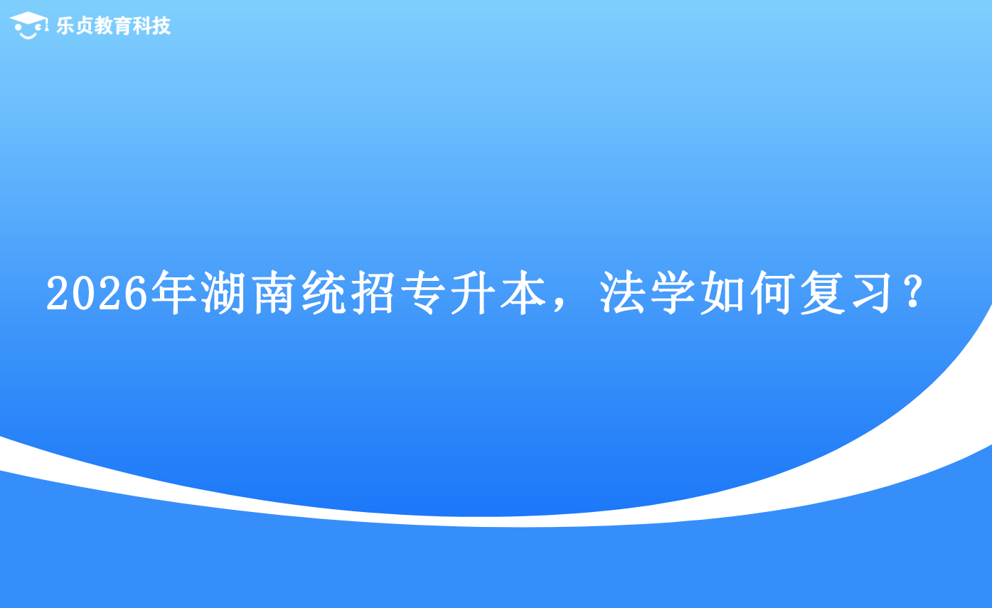 2026年湖南統(tǒng)招專升本，法學如何復習？.png