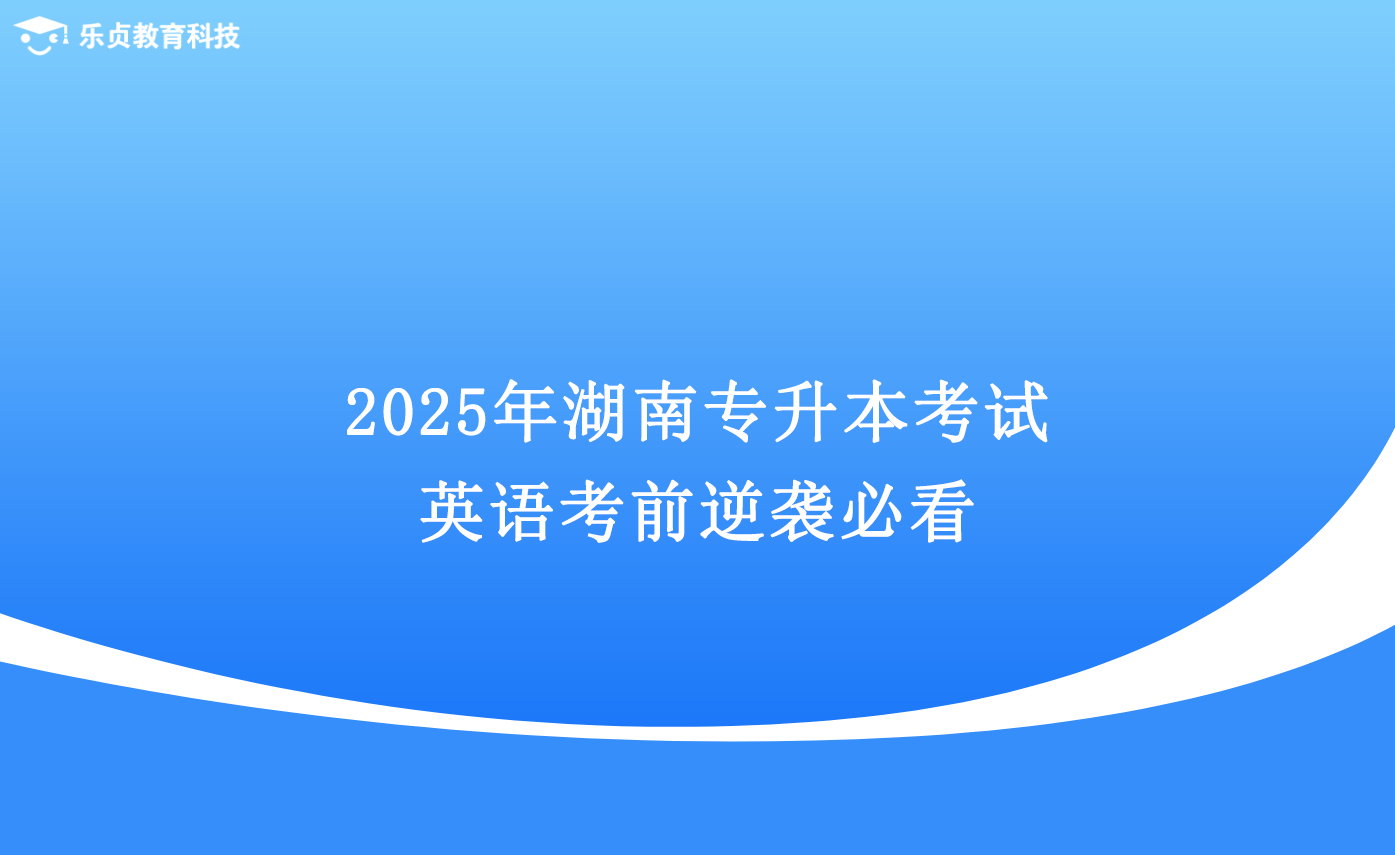 2025年湖南專升本考試，英語考前逆襲必看.png