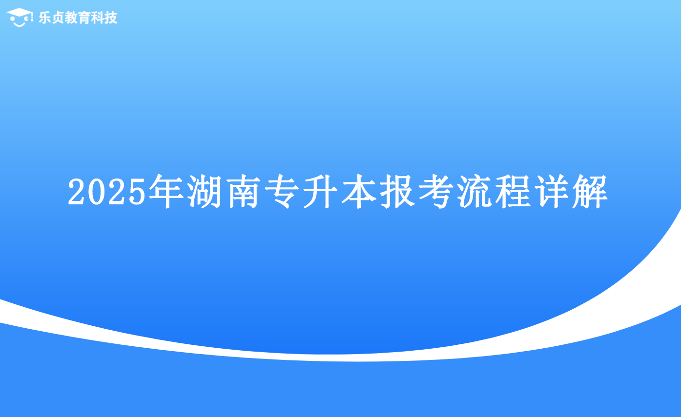 2025年湖南專升本報考流程詳解.png