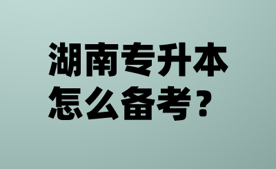 湖南專升本怎么備考？.png