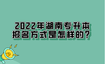 2022年湖南專升本報(bào)名方式是怎樣的？.png