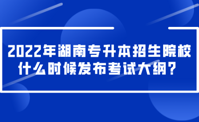 2022年湖南專升本招生院校什么時(shí)候發(fā)布考試大綱？.png