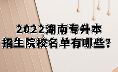 2022湖南專升本招生院校名單有哪些？.png