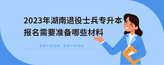 2023年湖南退役士兵專升本報名需要準(zhǔn)備哪些材料