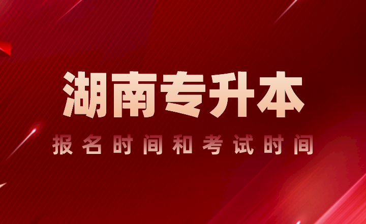 湖南專(zhuān)升本報(bào)名時(shí)間