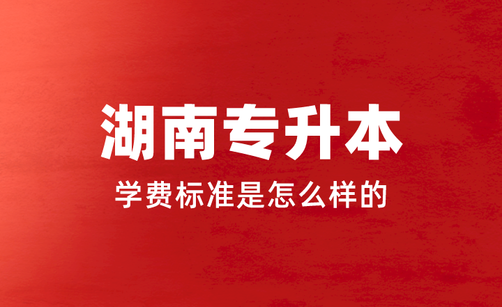 2023年湖南專升本學(xué)費(fèi)標(biāo)準(zhǔn)是怎么樣的？