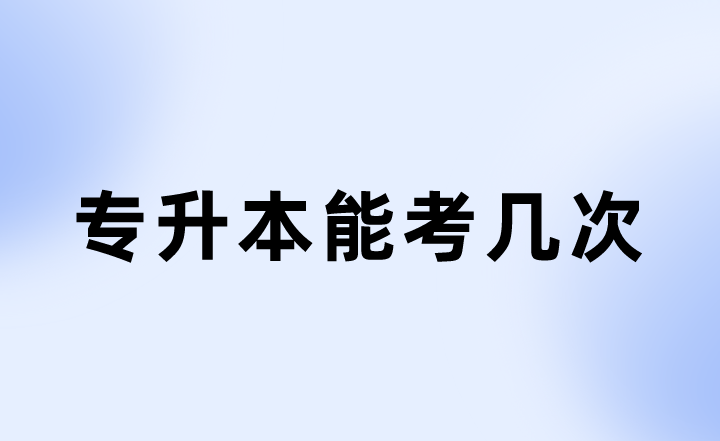 專(zhuān)升本 專(zhuān)升本能考幾次