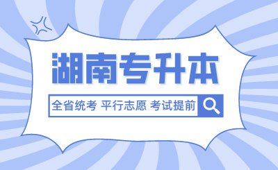 未來湖南專升本全省統(tǒng)考、平行志愿、考試提前？官方回應