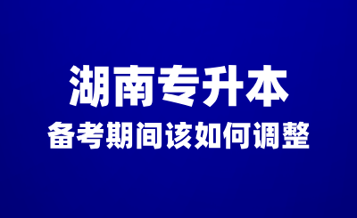 湖南專升本備考期間沒有動力？該如何調(diào)整？