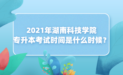 2021年湖南科技學(xué)院專升本考試時間是什么時候？(圖1)