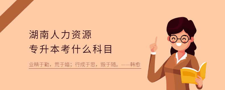 湖南人力資源專(zhuān)升本考什么科目