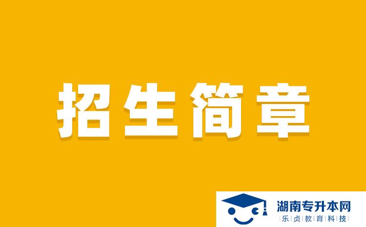 湖南科技學(xué)院2022年專(zhuān)升本招生章程