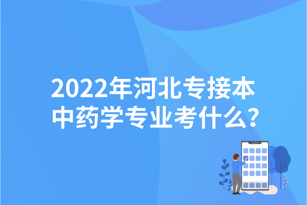 2022年河北專接本中藥學(xué)專業(yè)考什么？