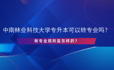 中南林業(yè)科技大學(xué)專升本可以轉(zhuǎn)專業(yè)嗎？.png